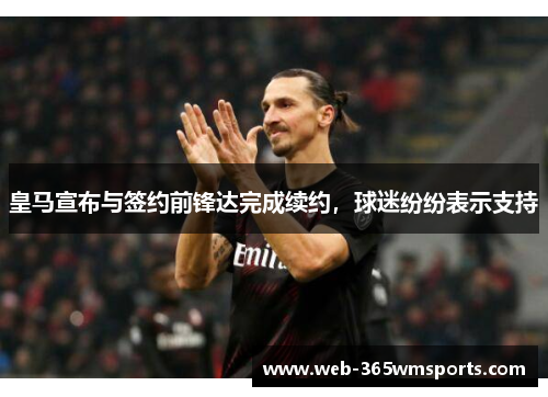 皇马宣布与签约前锋达完成续约，球迷纷纷表示支持