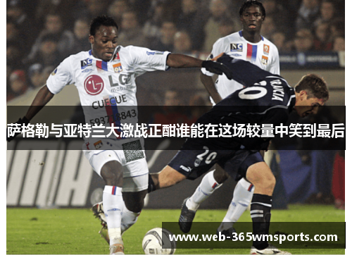 萨格勒与亚特兰大激战正酣谁能在这场较量中笑到最后